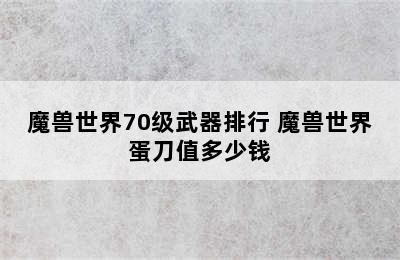 魔兽世界70级武器排行 魔兽世界蛋刀值多少钱